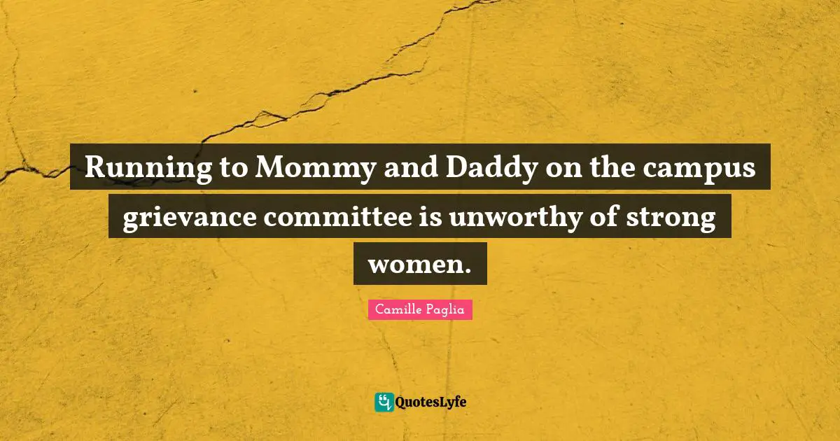 Grievance Quotes: "Running to Mommy and Daddy on the campus grievance committee is unworthy of strong women."