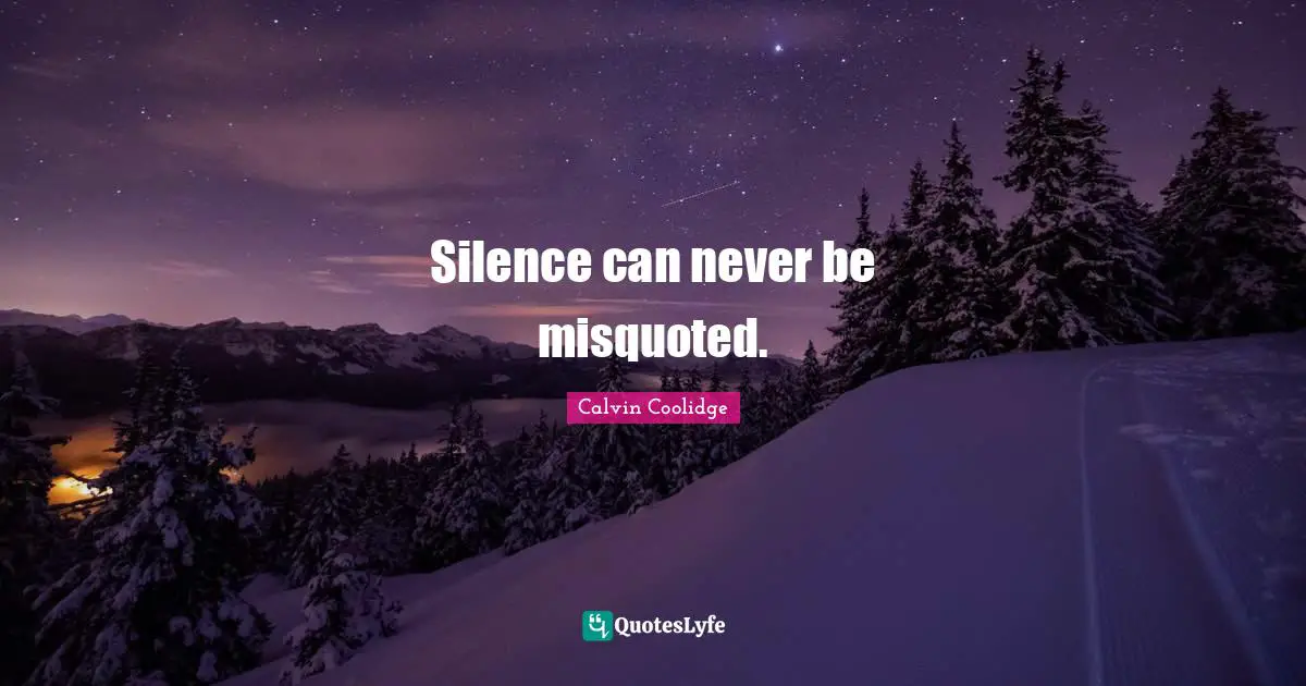 Silence can never be misquoted.