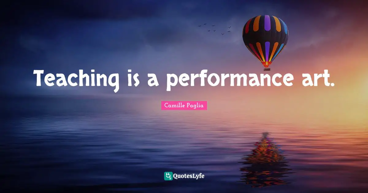 Teaching is a performance art.