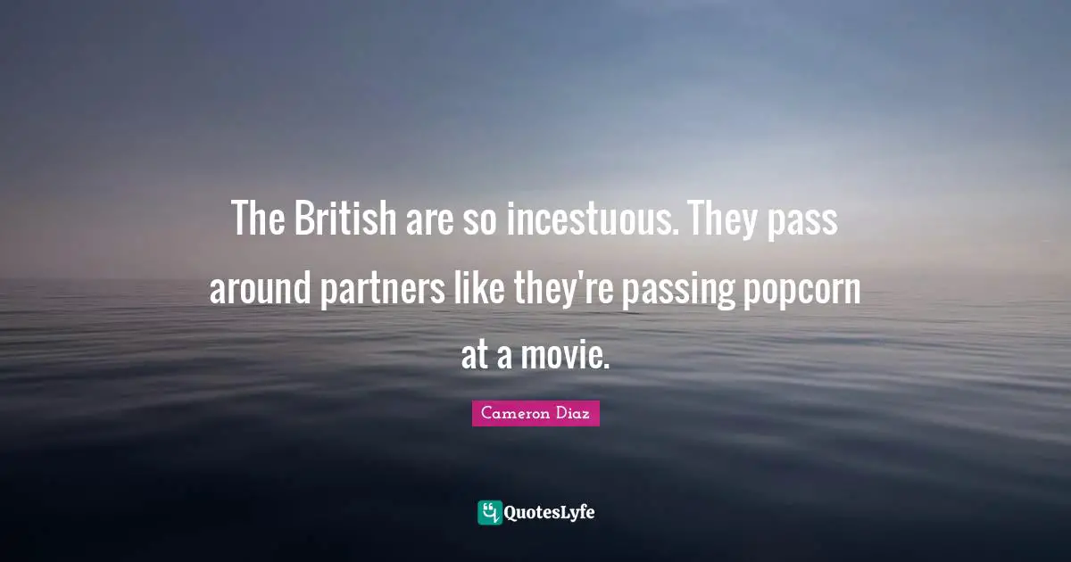 The British are so incestuous. They pass around partners like they're passing popcorn at a movie.