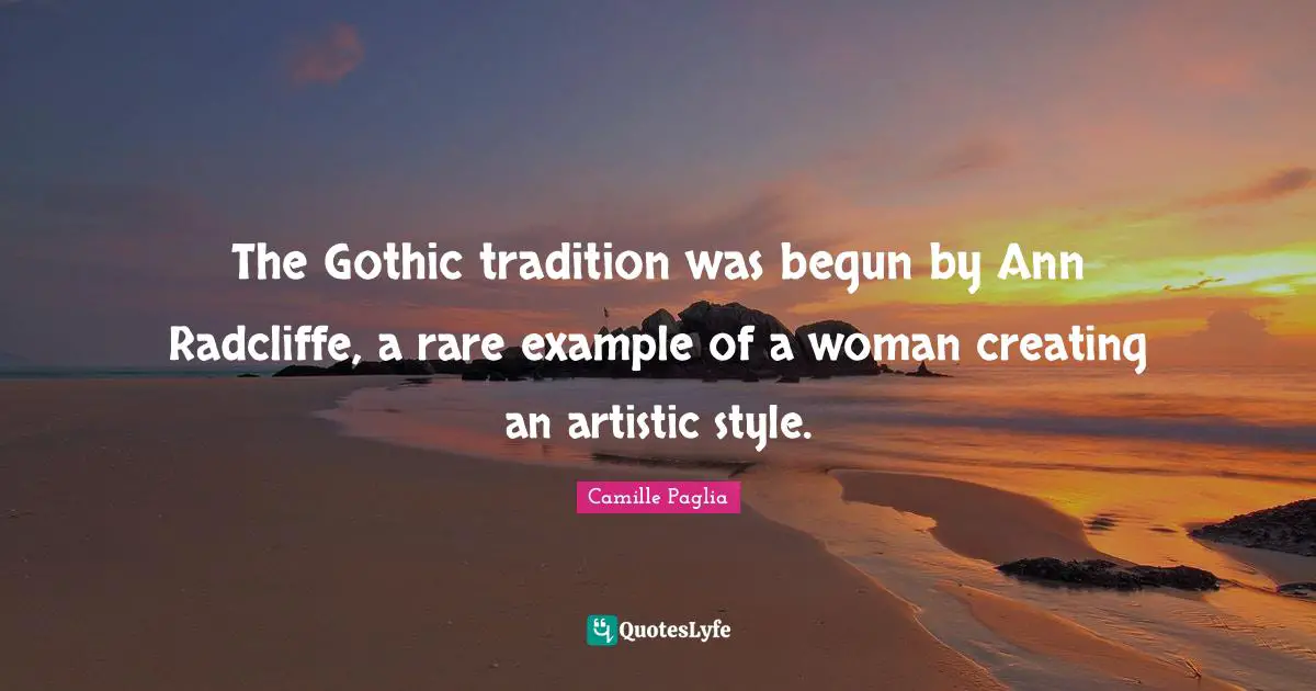 The Gothic tradition was begun by Ann Radcliffe, a rare example of a woman creating an artistic style.