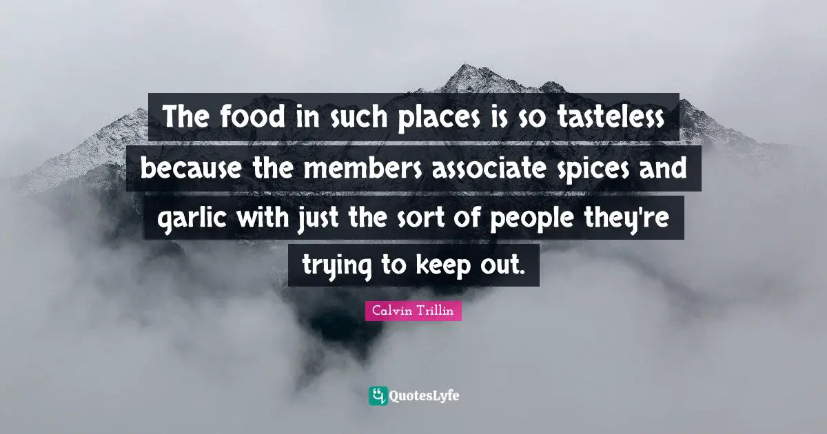 The food in such places is so tasteless because the members associate spices and garlic with just the sort of people they're trying to keep out.