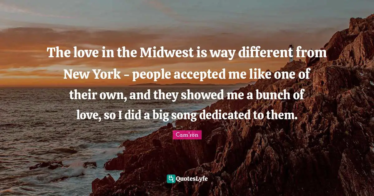 The love in the Midwest is way different from New York - people accepted me like one of their own, and they showed me a bunch of love, so I did a big song dedicated to them.