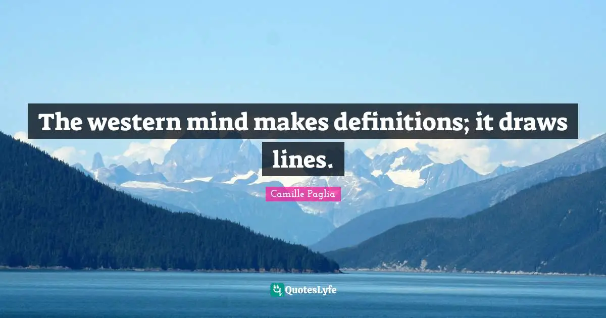 The western mind makes definitions; it draws lines.