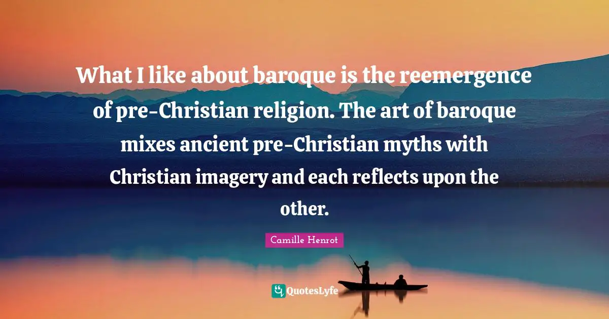 What I like about baroque is the reemergence of pre-Christian religion. The art of baroque mixes ancient pre-Christian myths with Christian imagery and each reflects upon the other.