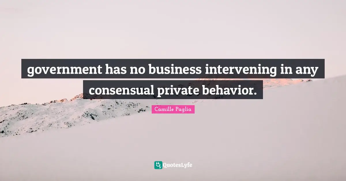 government has no business intervening in any consensual private behavior.