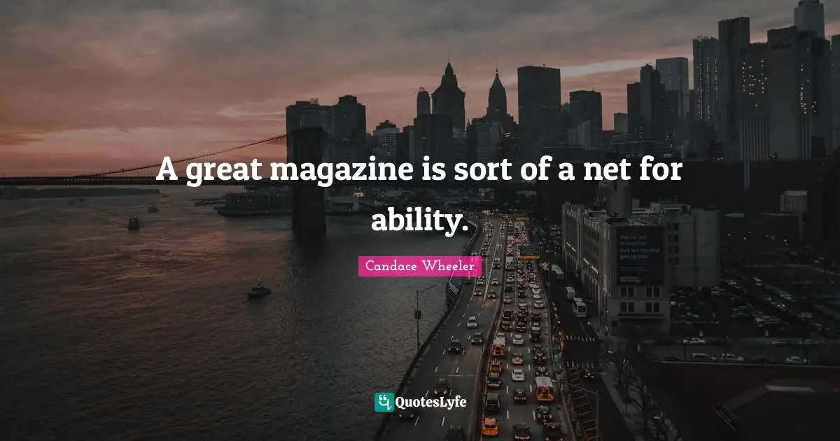 A great magazine is sort of a net for ability.