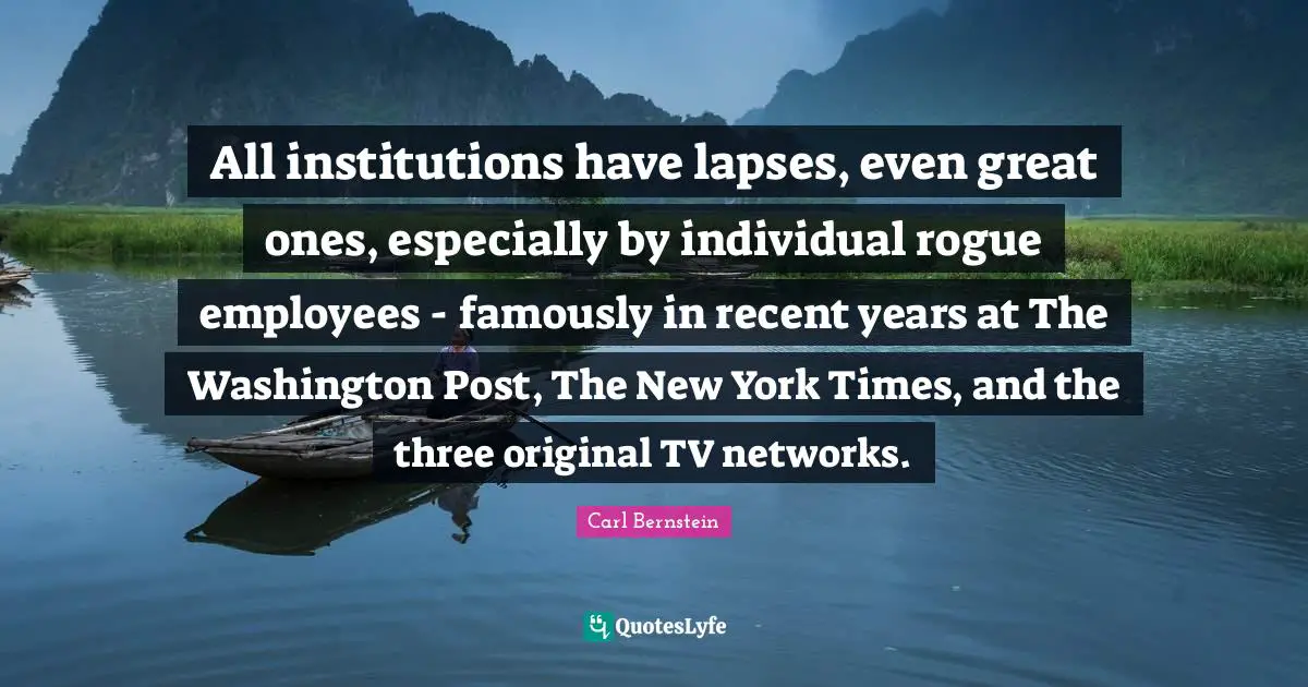 All institutions have lapses, even great ones, especially by individual rogue employees - famously in recent years at The Washington Post, The New York Times, and the three original TV networks.