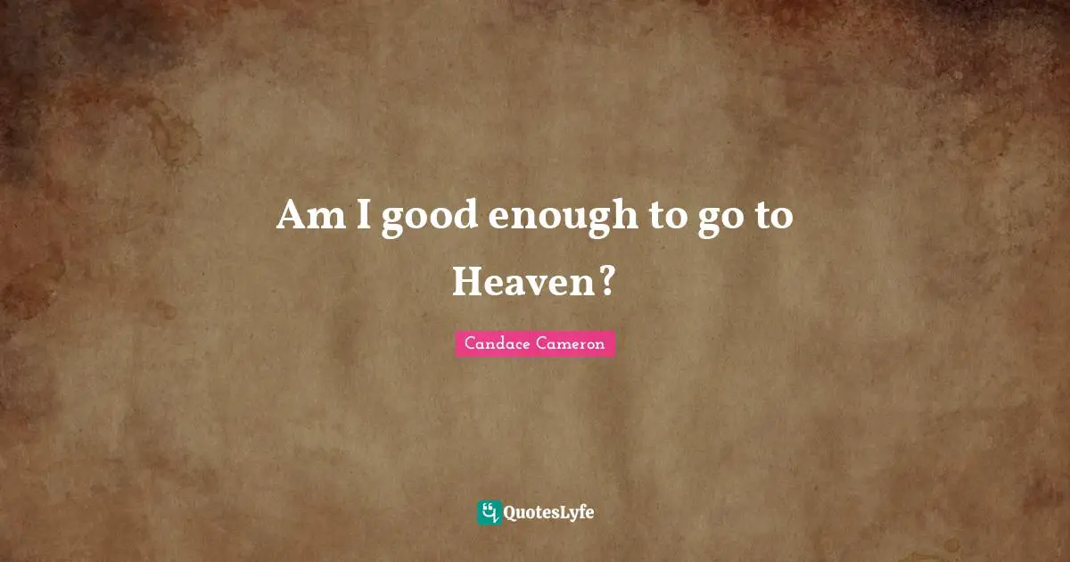Am I good enough to go to Heaven?