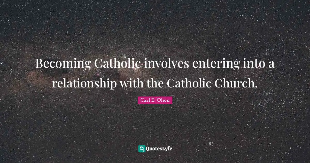 Becoming Catholic involves entering into a relationship with the Catholic Church.