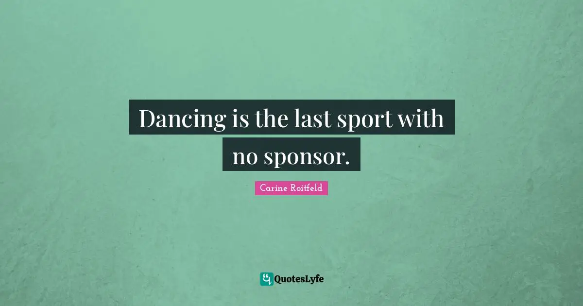 Dancing is the last sport with no sponsor.