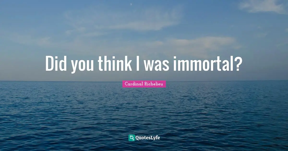 Famous Last Words Quotes: "Did you think I was immortal?"