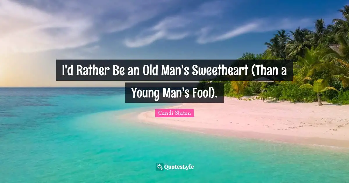 I'd Rather Be an Old Man's Sweetheart (Than a Young Man's Fool).