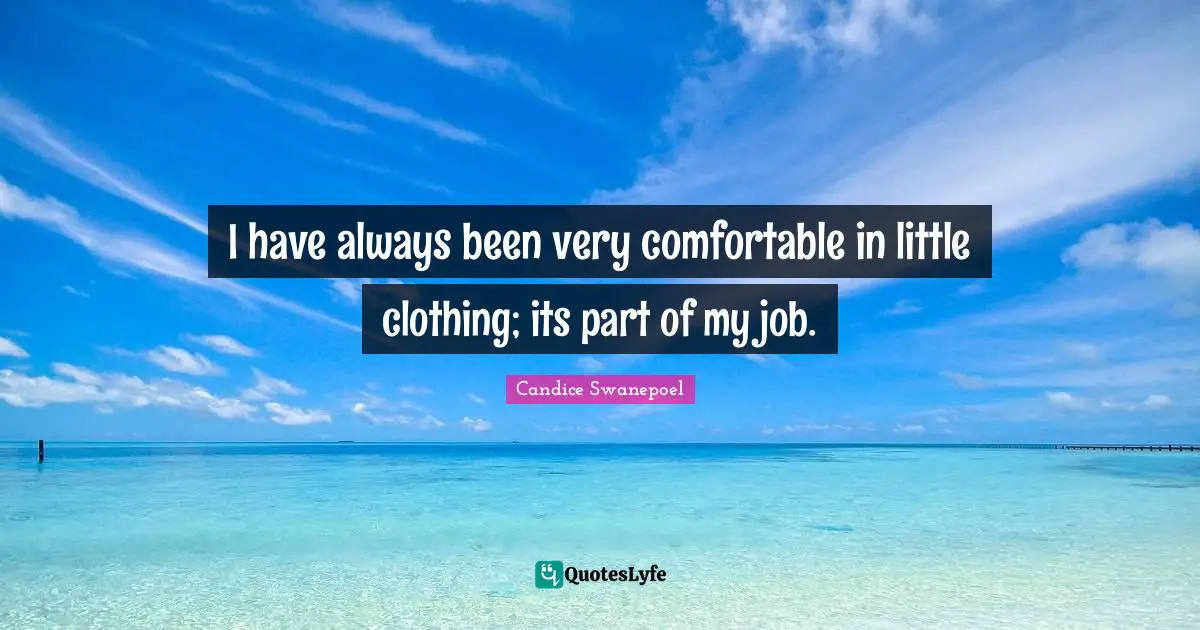 I have always been very comfortable in little clothing; its part of my job.