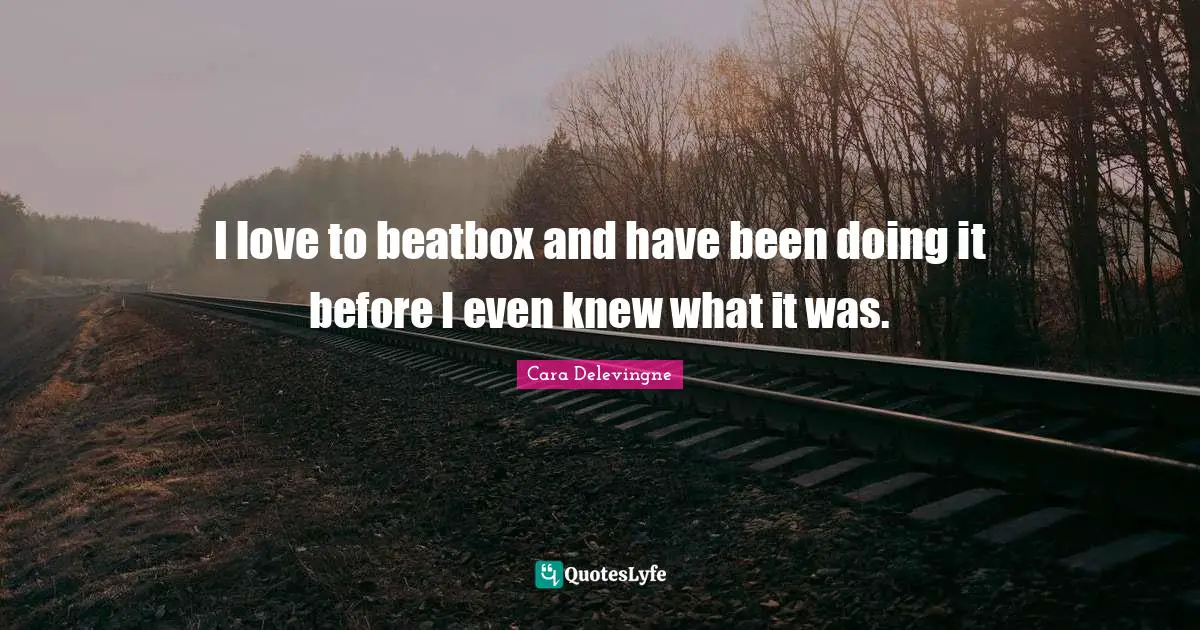 I love to beatbox and have been doing it before I even knew what it was.