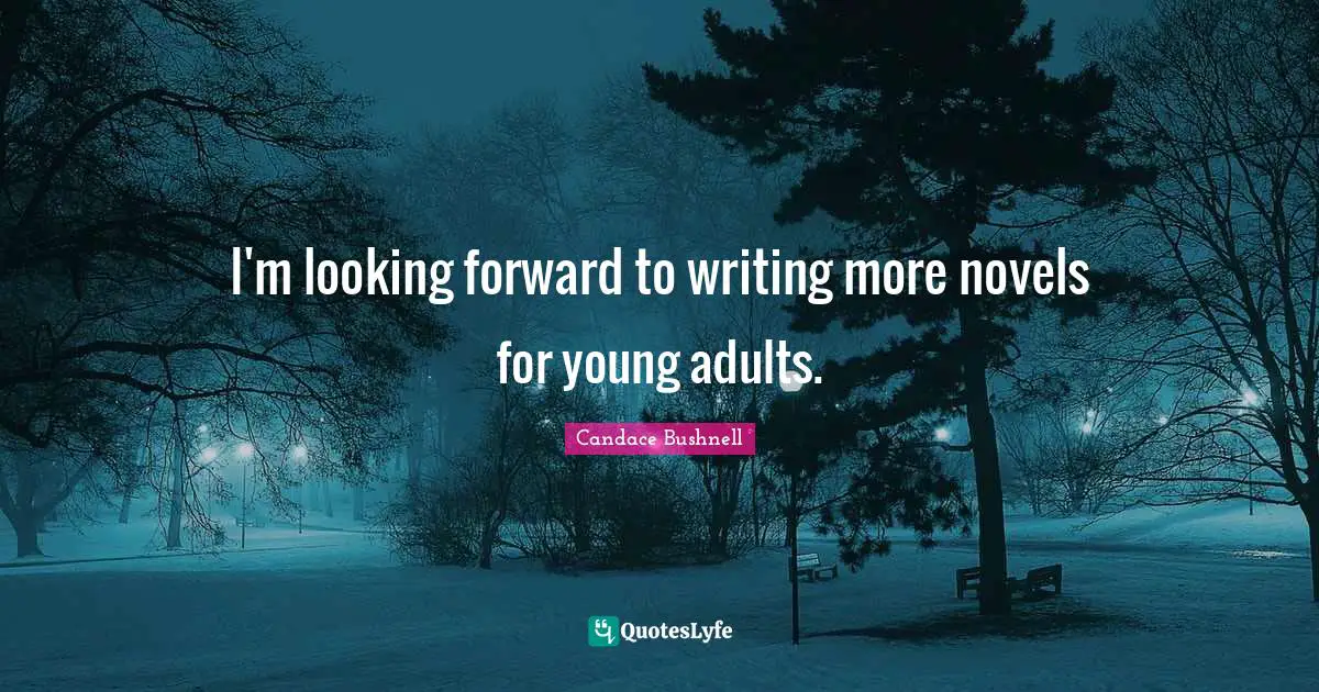 I'm looking forward to writing more novels for young adults.