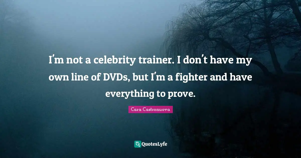I'm not a celebrity trainer. I don't have my own line of DVDs, but I'm a fighter and have everything to prove.