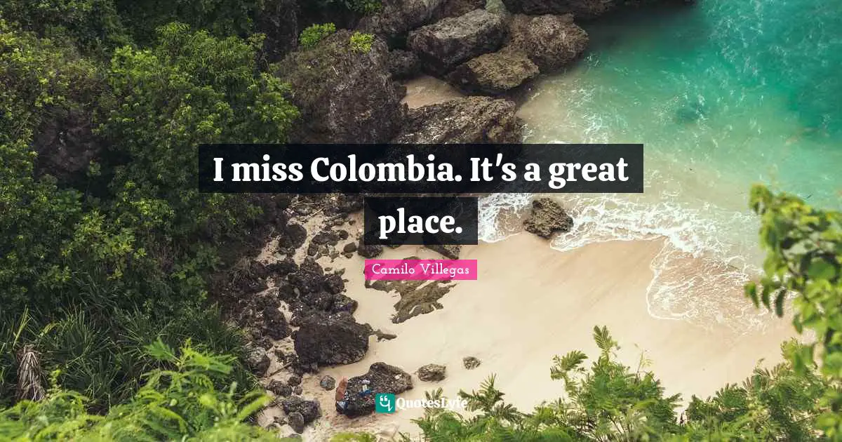 I miss Colombia. It's a great place.