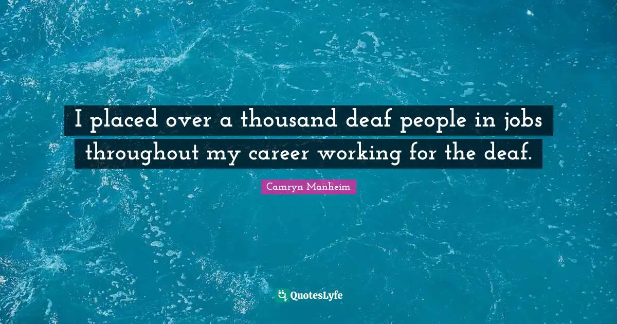 Deaf Quotes: "I placed over a thousand deaf people in jobs throughout my career working for the deaf."