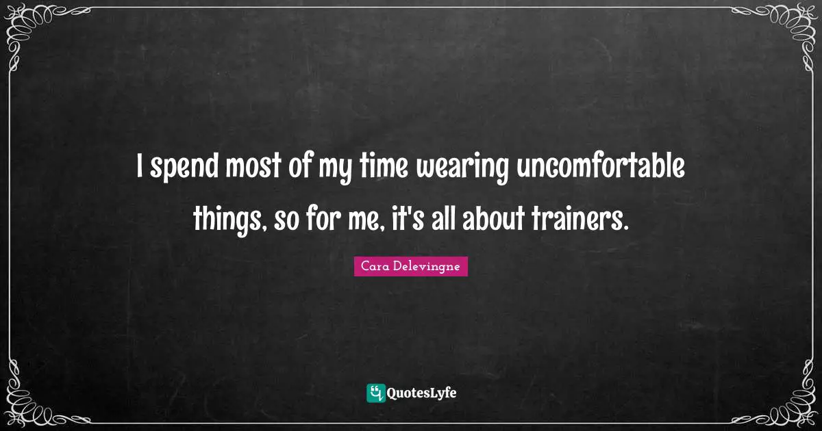 I spend most of my time wearing uncomfortable things, so for me, it's all about trainers.