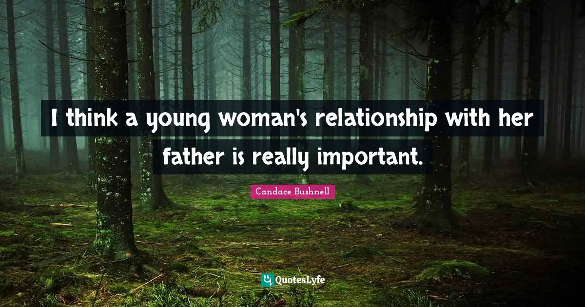 I think a young woman's relationship with her father is really important.