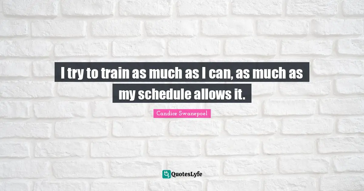I try to train as much as I can, as much as my schedule allows it.