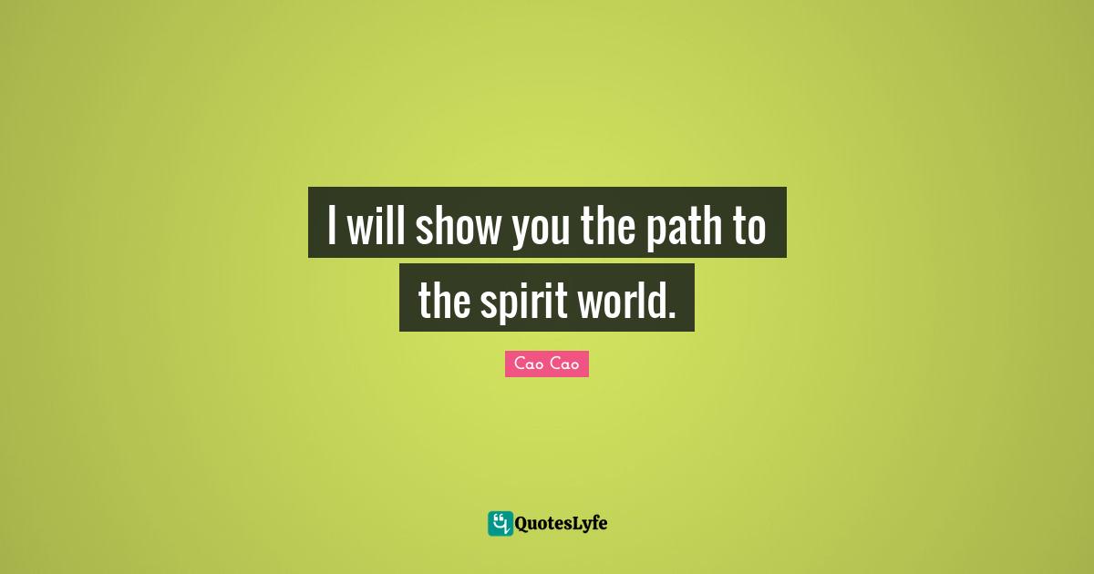 I will show you the path to the spirit world.