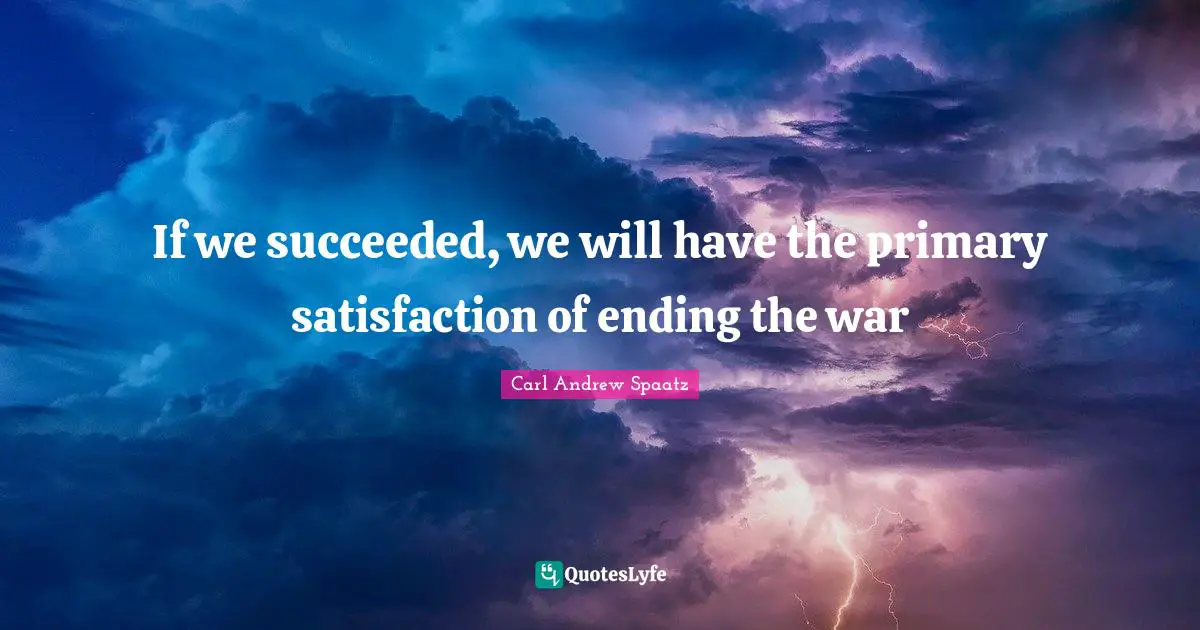 Primaries Quotes: "If we succeeded, we will have the primary satisfaction of ending the war"