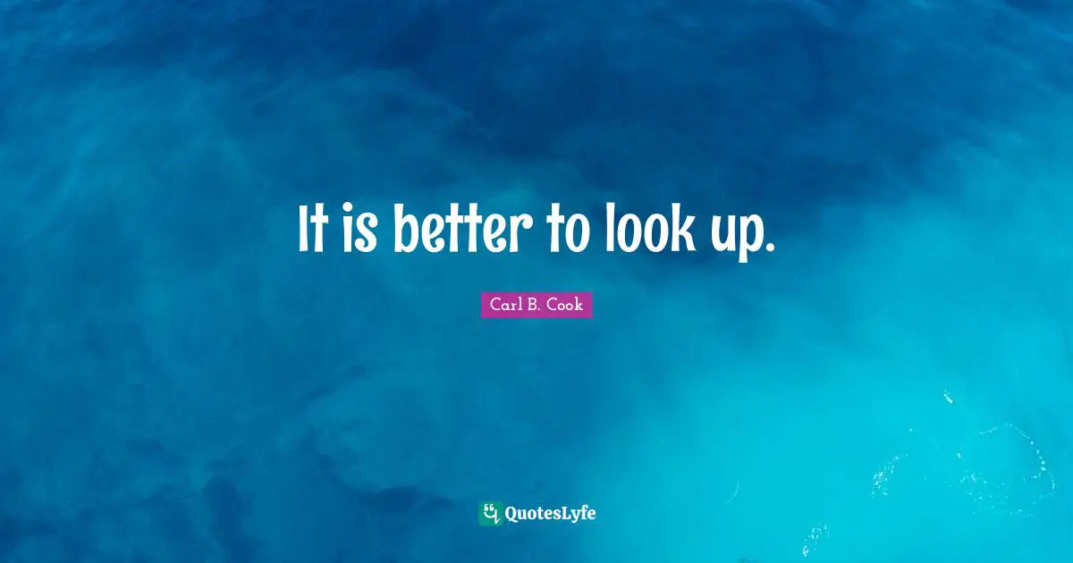 It is better to look up.
