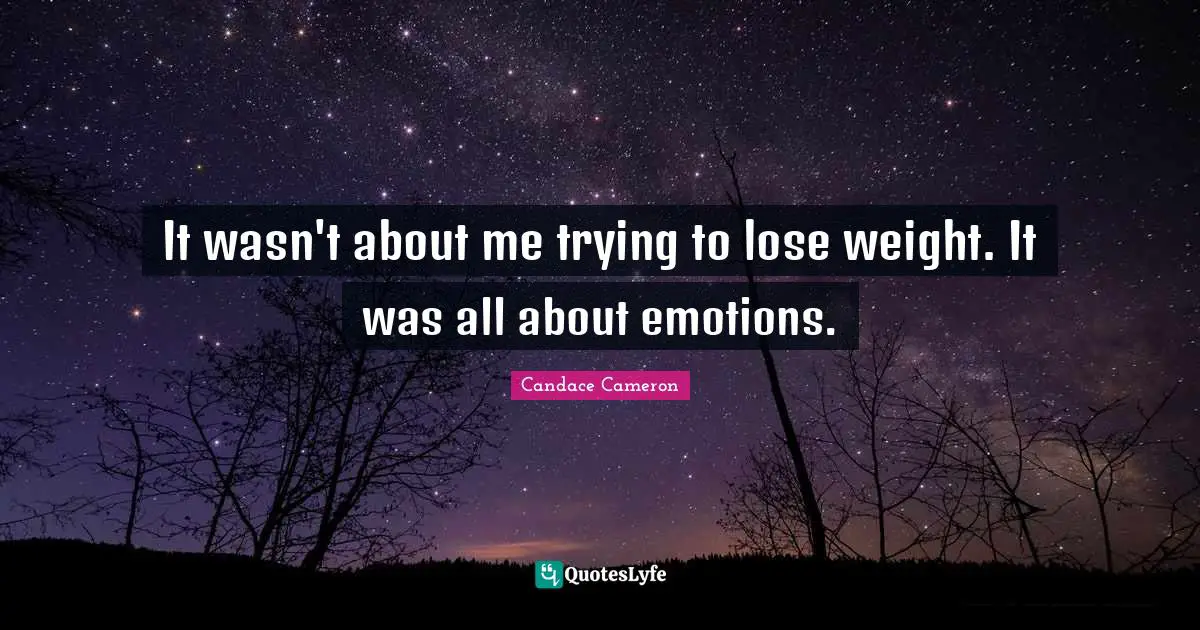 It wasn't about me trying to lose weight. It was all about emotions.