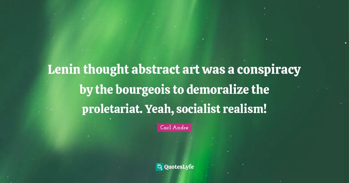 Lenin thought abstract art was a conspiracy by the bourgeois to demoralize the proletariat. Yeah, socialist realism!