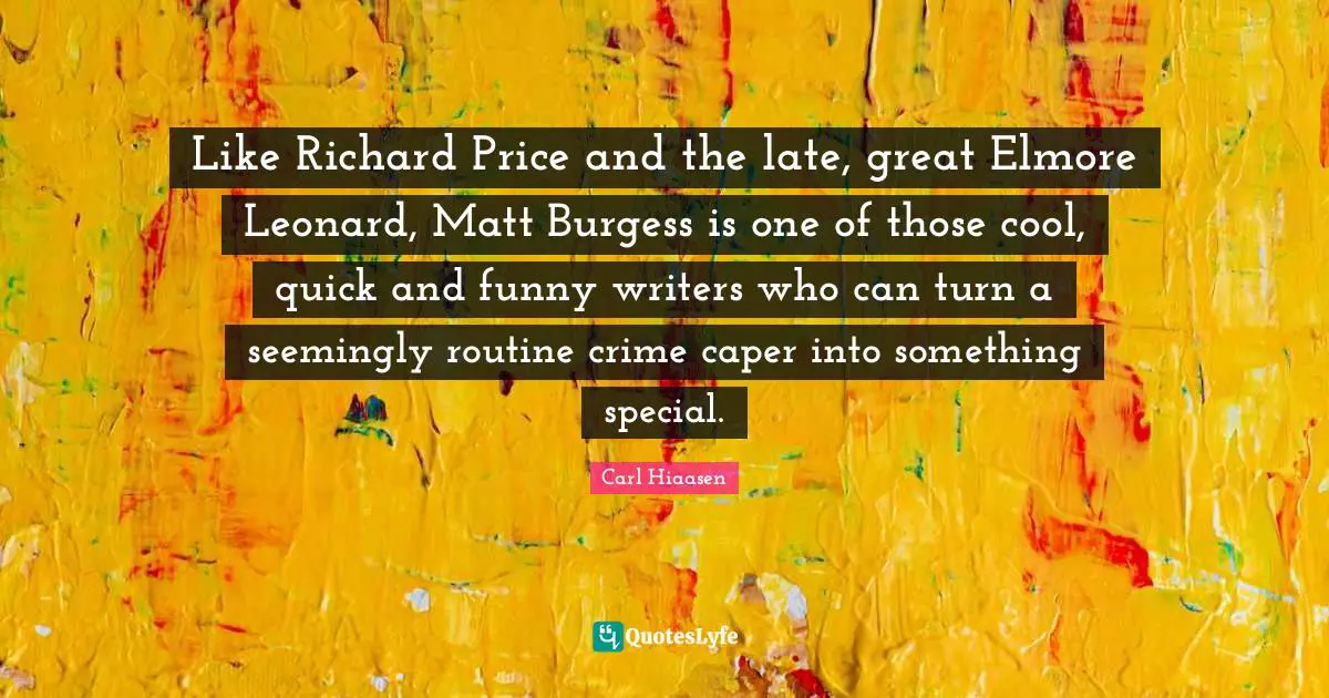 Routine Quotes: "Like Richard Price and the late, great Elmore Leonard, Matt Burgess is one of those cool, quick and funny writers who can turn a seemingly routine crime caper into something special."