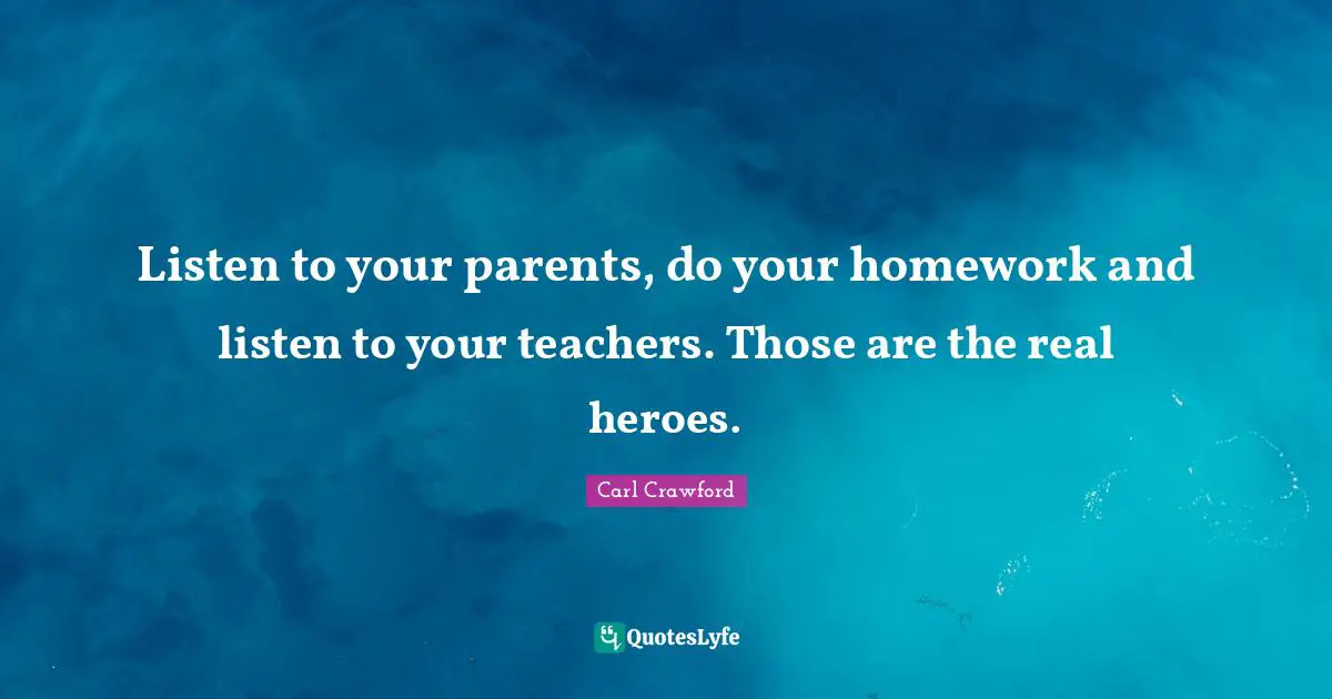 Heroes Quotes: "Listen to your parents, do your homework and listen to your teachers. Those are the real heroes."