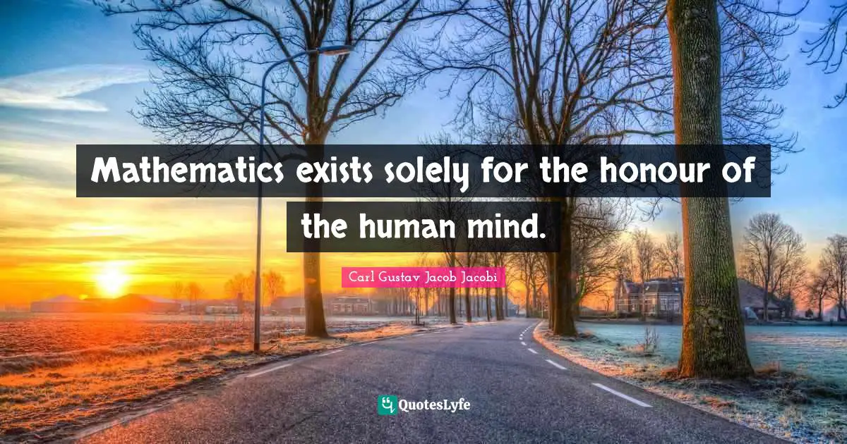 Human Mind Quotes: "Mathematics exists solely for the honour of the human mind."