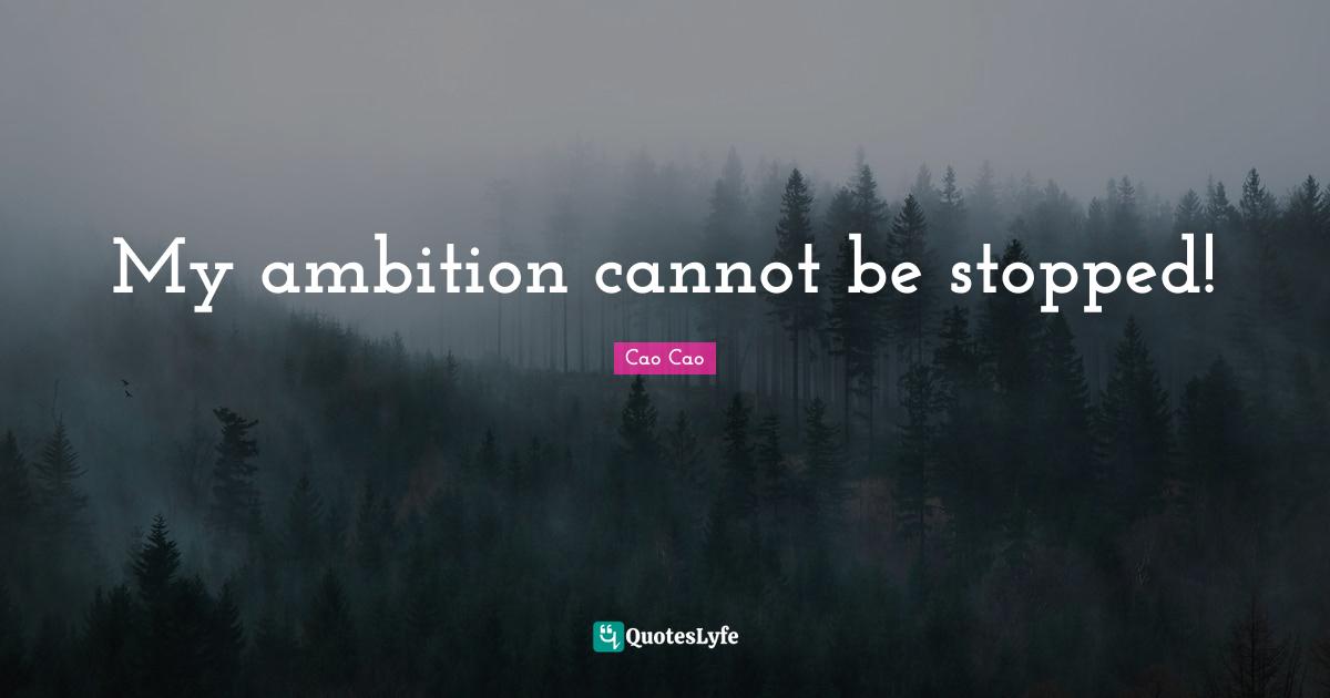 My ambition cannot be stopped!