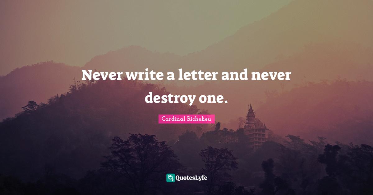 Letters Quotes: "Never write a letter and never destroy one."