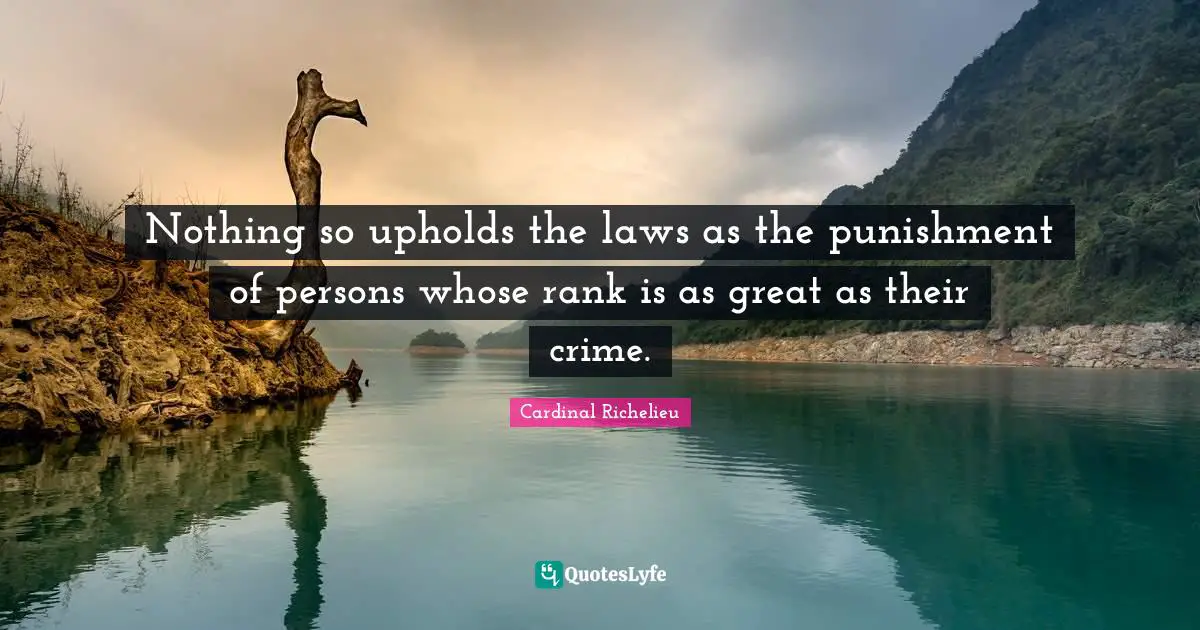 Nothing so upholds the laws as the punishment of persons whose rank is as great as their crime.