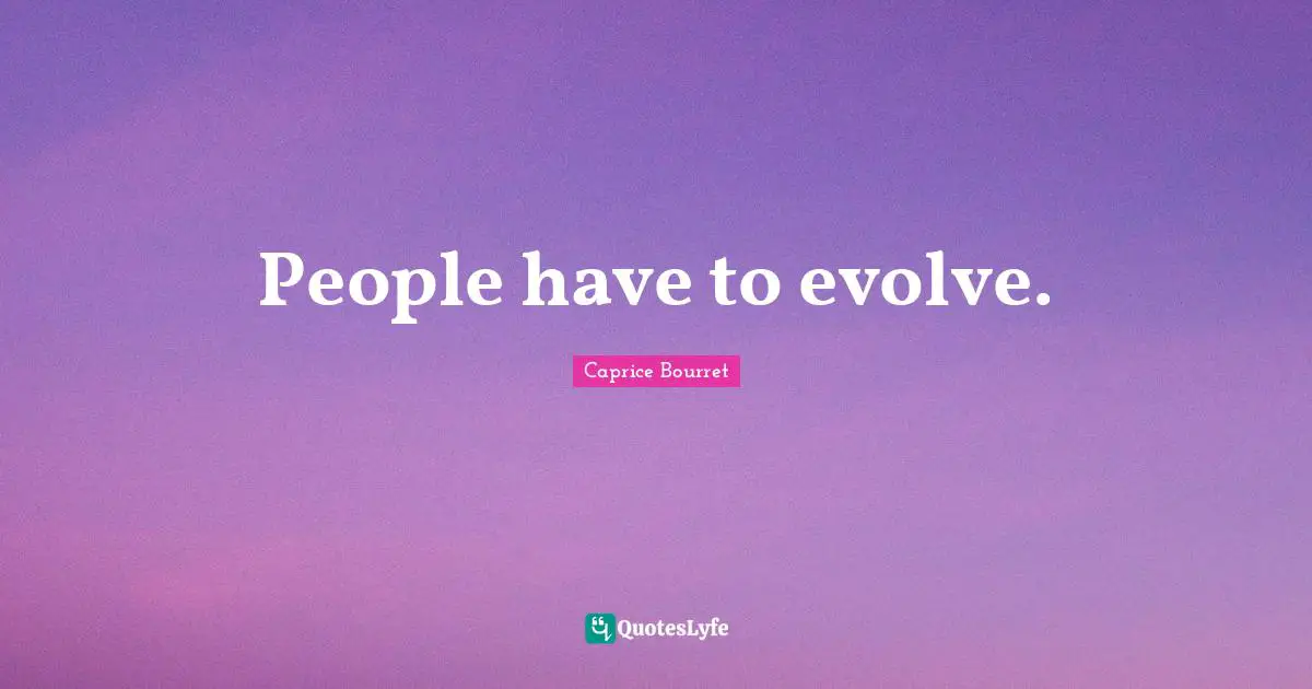 People have to evolve.