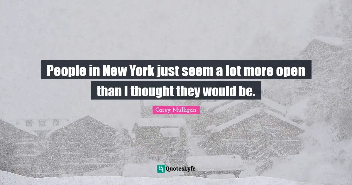 People in New York just seem a lot more open than I thought they would be.