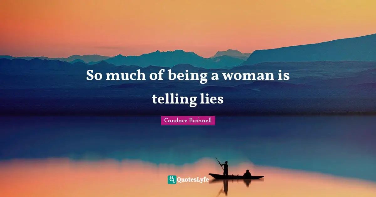 So much of being a woman is telling lies