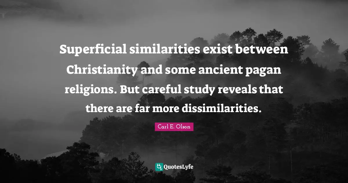 Superficial similarities exist between Christianity and some ancient pagan religions. But careful study reveals that there are far more dissimilarities.