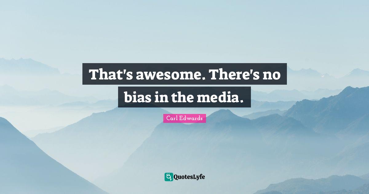 That's awesome. There's no bias in the media.