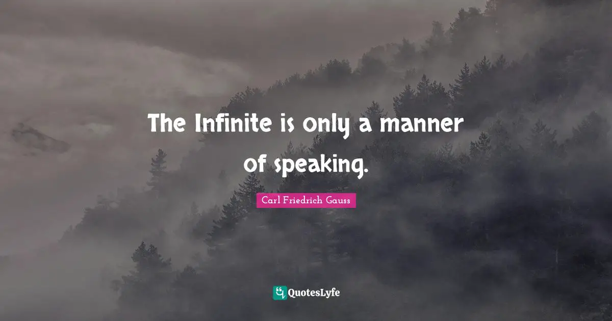 The Infinite is only a manner of speaking.
