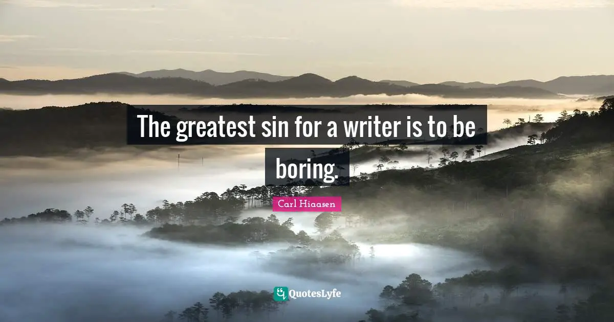 The greatest sin for a writer is to be boring.