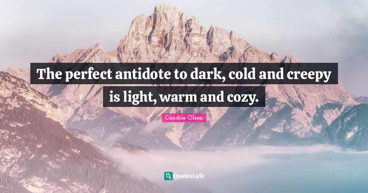 The perfect antidote to dark, cold and creepy is light, warm and cozy.