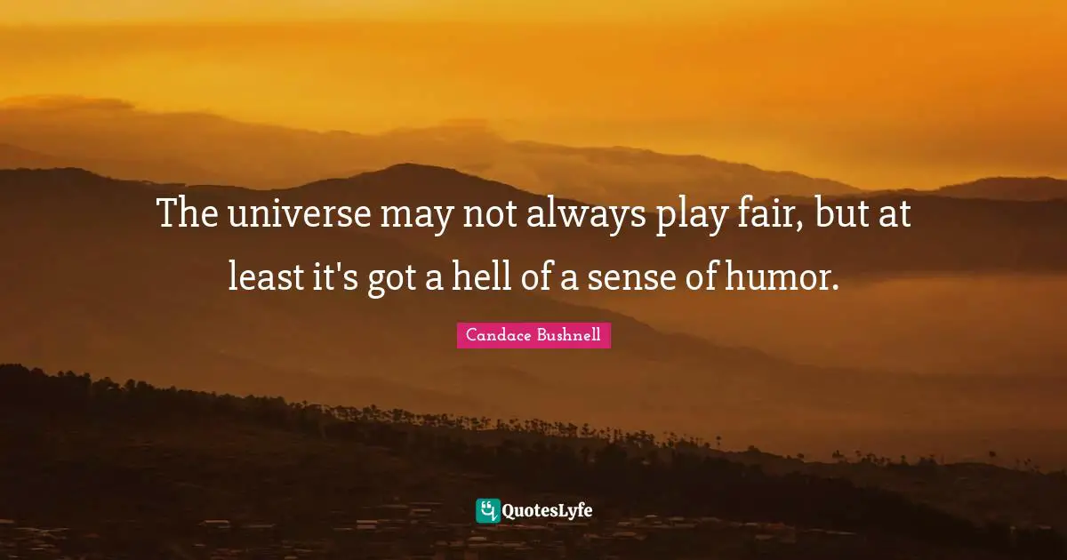 The universe may not always play fair, but at least it's got a hell of a sense of humor.