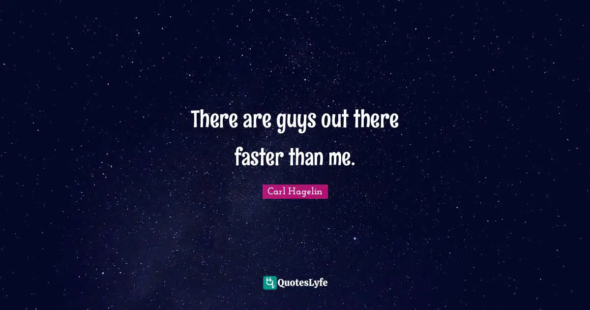 There are guys out there faster than me.