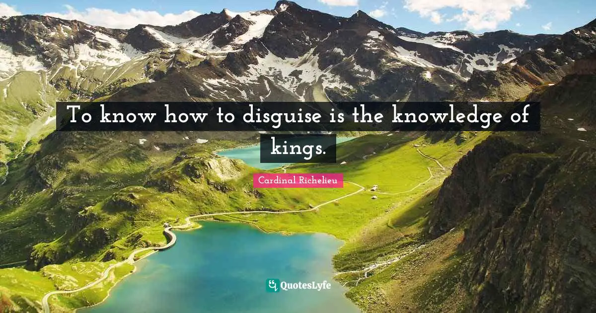 To know how to disguise is the knowledge of kings.