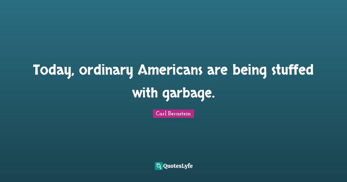 Today, ordinary Americans are being stuffed with garbage.