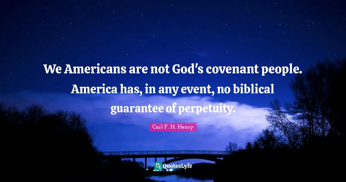 Biblical Quotes: "We Americans are not God's covenant people. America has, in any event, no biblical guarantee of perpetuity."